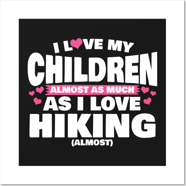 I Love My Children Almost As Much As I Love Hiking Wall Art by thingsandthings